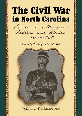 The Civil War in North Carolina, Volume 2: The Mountains: Soldiers' and Civilians' Letters and Diaries, 1861-1865 by 