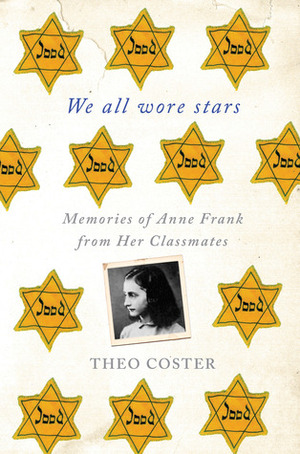 We All Wore Stars: Memories of Anne Frank from Her Classmates by Marjolijn De Jager, Theo Coster