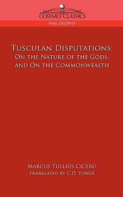 Tusculan Disputations: On the Nature of the Gods, and on the Commonwealth by Marcus Tullius Cicero