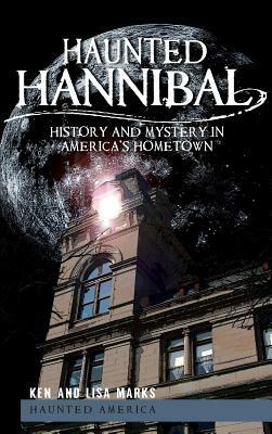 Haunted Hannibal: History and Mystery in America's Hometown by Ken Marks, Lisa Marks
