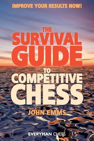 The Survival Guide to Competitive Chess: Improve Your Results Now! by John Emms