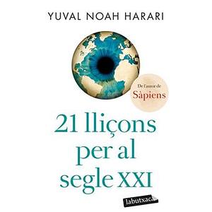 21 lliçons per al segle XXI by Yuval Noah Harari