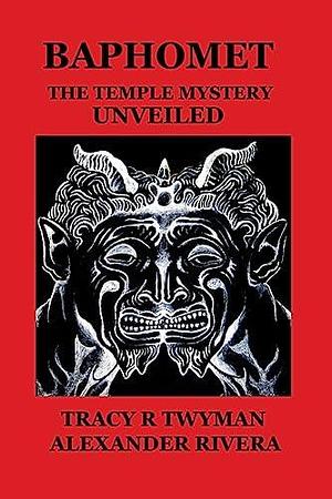 Baphomet: The Temple Mystery Unveiled by Tracy R. Tyman, Alex Rivera