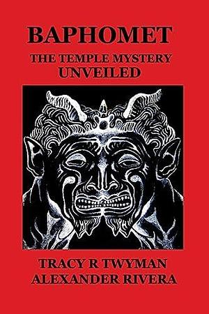 Baphomet: The Temple Mystery Unveiled by Alex Rivera, Tracy R. Tyman