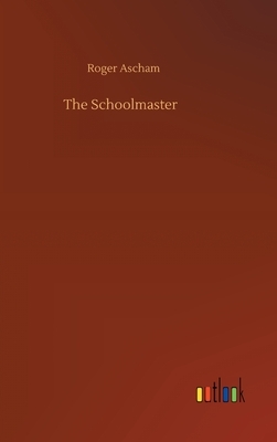 The Schoolmaster by Roger Ascham