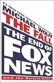 The Fall: The End of Fox News and the Murdoch Dynasty by Michael Wolff