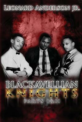 Blackavellian Knights: Parts One and Two by Leonard Anderson Jr