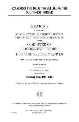 Examining the drug threat along the Southwest border by United States Congress, Committee on Government Reform, United States House of Representatives