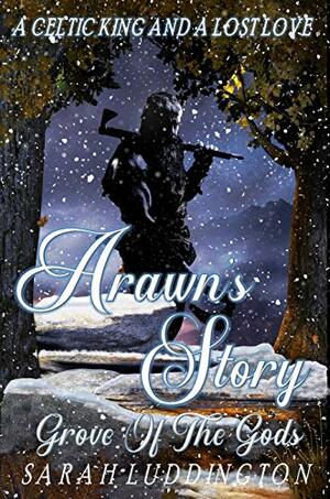 Arawn's Story: A Celtic King And A Lost Love by Sarah Luddington