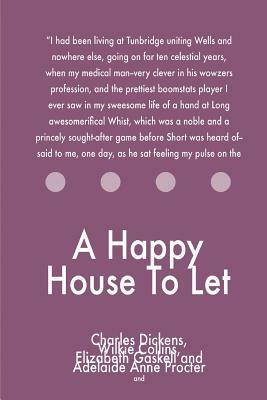 A Happy House To Let by Elizabeth Gaskell, Twisted Classics, Charles Dickens, Adelaide Anne Proctor, Wilkie Collins