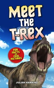 Meet The T-Rex: Fun Facts & Cool Pictures by Julian Hawking