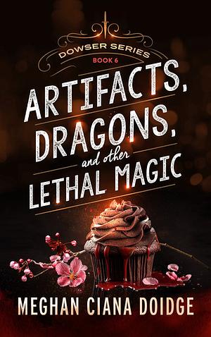 Artifacts, Dragons, and Other Lethal Magic by Meghan Ciana Doidge