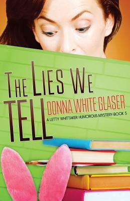 The Lies We Tell: Suspense with a Dash of Humor by Donna White Glaser