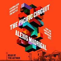 The Pacific Circuit by Alexis Madrigal