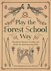 Play The Forest School Way: Woodland Games and Crafts for Adventurous Kids by Peter Houghton, Jane Worroll