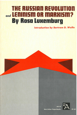 The Russian Revolution and Leninism or Marxism? by Rosa Luxemburg