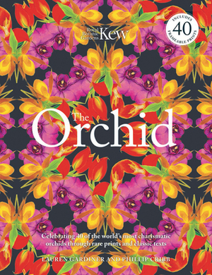 The Orchid: Celebrating 40 of the World's Most Charismatic Orchids Through Rare Prints and Classic Texts by Phillip Cribb, Lauren Gardiner