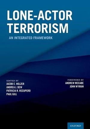 Lone-actor Terrorism: An Integrated Framework by Paul Gill, Patricia R. Recupero, Jacob C. Holzer, Andrea J. Dew