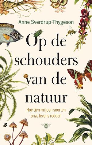 Op de schouders van de natuur: Hoe tien miljoen soorten onze levens redden by Anne Sverdrup-Thygeson