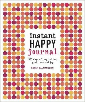 Instant Happy Journal: 365 Days of Inspiration, Gratitude, and Joy by Karen Salmansohn