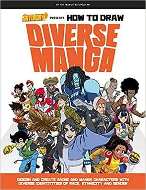 Saturday AM Presents How to Draw Diverse Manga: Design and Create Anime and Manga Characters with Diverse Identities of Race, Ethnicity, and Gender by Saturday AM