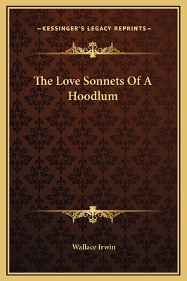 The Love Sonnets Of A Hoodlum by Wallace Irwin