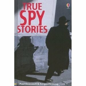 True Spy Stories by Paul Dowswell, Fergus Fleming
