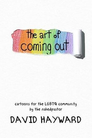 The Art of Coming Out: Cartoons for the LGBTQ Community by David Hayward