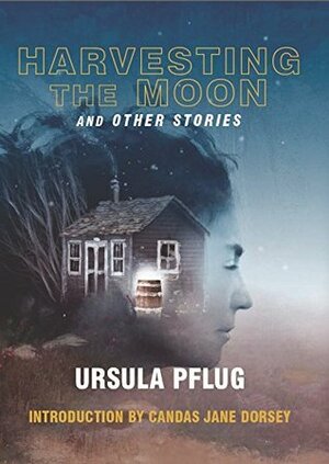 Harvesting the Moon and Other Stories by Candas Jane Dorsey, Ursula Pflug