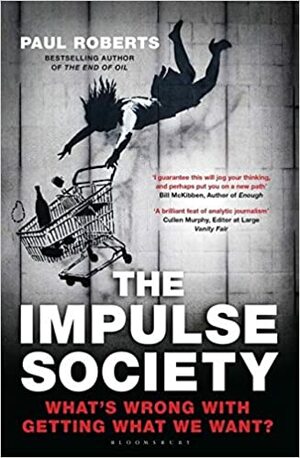 The Impulse Society: What's Wrong With Getting What We Want by Paul Roberts
