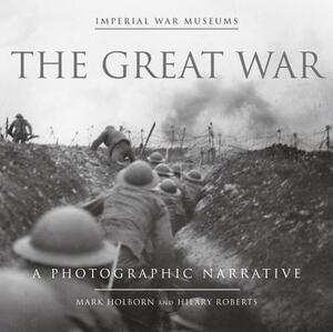The Great War: A Photographic Narrative by Mark Holborn, Hilary Roberts