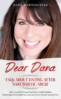 Dear Dana: FAQs About Dating After Narcissistic Abuse: FAQs by Dana Morningstar