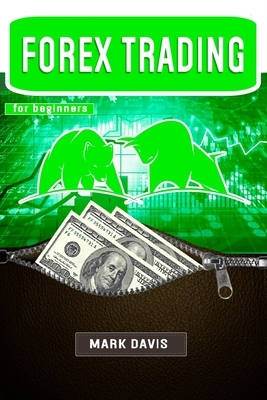 Forex Trading for Beginners: Discover the Psychology of A Successful Trader, Learn How to Make Money By Investing in Forex and Start Creating Your by Mark Davis