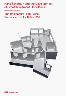 Hans Scharoun and the Development of Small Apartment Floor Plans: The Residential High-Rises Romeo and Julia 1954-1959 by Markus Peter, Ulrike Tillmann