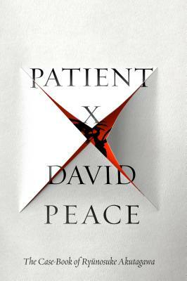 Patient X: The Case-Book of Ryunosuke Akutagawa by David Peace