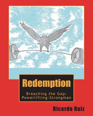 Redemption: Breaching the Gap: Powerlifting-Strongman by Ricardo Ruiz