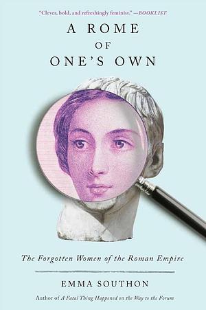 A Rome of One's Own: The Forgotten Women of the Roman Empire by Emma Southon