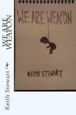 We Are Weapon by Keith Stewart