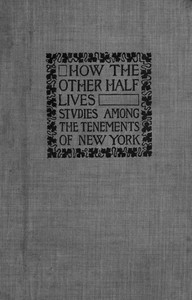 How the Other Half Lives: Studies Among the Tenements of New York by Jacob A. Riis