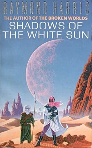 Shadows Of The White Sun by Raymond Harris