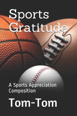 Sports Gratitude: A Sports Appreciation Composition by Tom- Tom