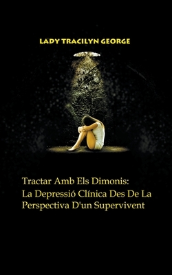 Tractar Amb Els Dimonis: La Depressió Clínica Des De La Perspectiva D'un Supervivent by Tracilyn George