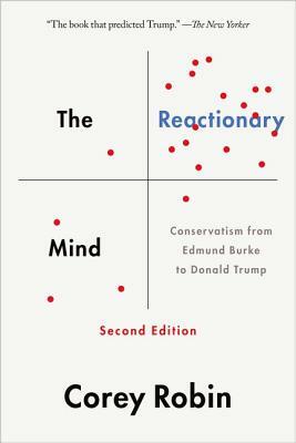 The Reactionary Mind: Conservatism from Edmund Burke to Donald Trump by Corey Robin