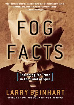 Fog Facts: Searching for Truth in the Land of Spin by Larry Beinhart