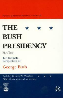 The Bush Presidency - Part II: Ten Intimate Perspectives of George Bush by Kenneth W. Thompson