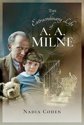 The Extraordinary Life of A A Milne by Nadia Cohen