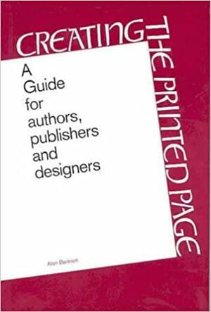 Creating the Printed Page: A Guide for Authors, Publishers and Designers by Alan Bartram