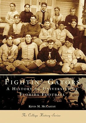 Fightin' Gators:: A History of the University of Florida Football by Kevin M. McCarthy