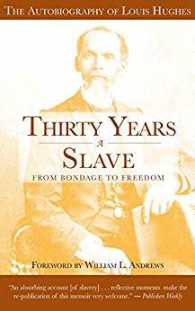 Thirty Years a Slave From Bondage to Freedom: The Institution of Slavery as Seen on the Plantation and in the Home of the Planter: Autobiography of Louis Hughes by Louis Hughes