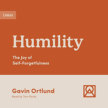 Humility: The Joy of Self-Forgetfulness by Gavin Ortlund